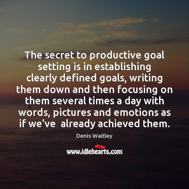 The secret to productive goal setting is in establishing clearly defined goals, Denis Waitley Picture Quote