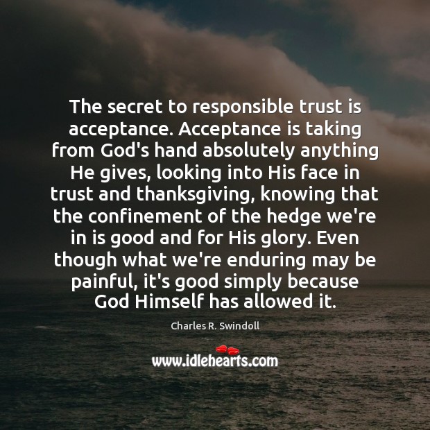 The secret to responsible trust is acceptance. Acceptance is taking from God’s Charles R. Swindoll Picture Quote