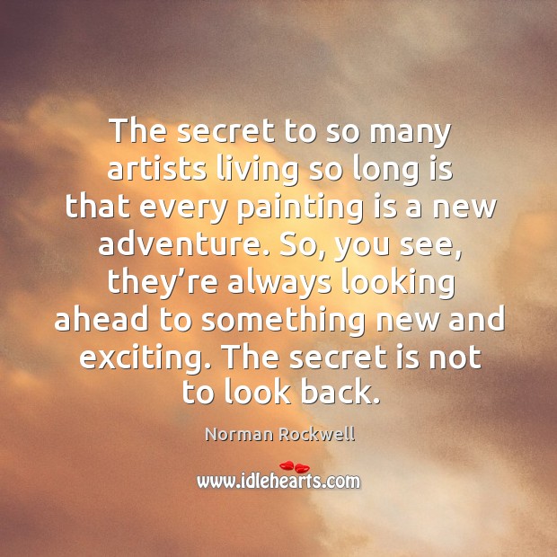 The secret to so many artists living so long is that every painting is a new adventure. Secret Quotes Image