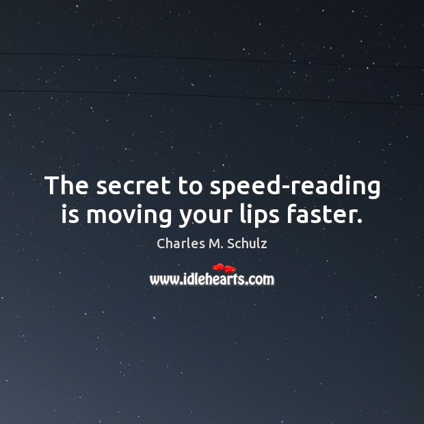 The secret to speed-reading is moving your lips faster. Charles M. Schulz Picture Quote