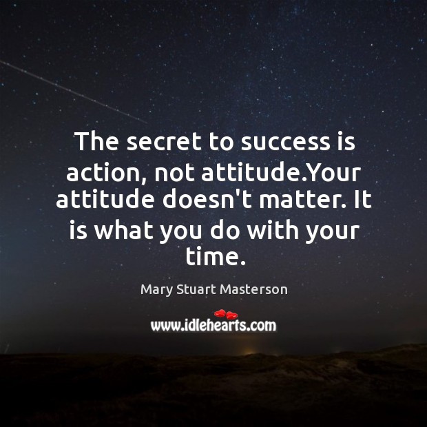 The secret to success is action, not attitude.Your attitude doesn’t matter. Success Quotes Image