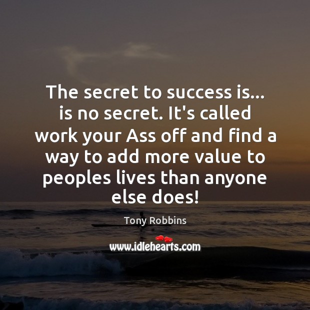 The secret to success is… is no secret. It’s called work your Tony Robbins Picture Quote