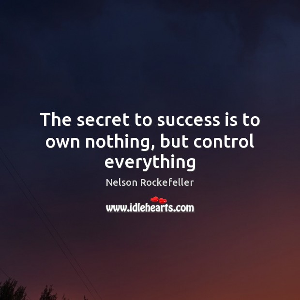 The secret to success is to own nothing, but control everything Nelson Rockefeller Picture Quote