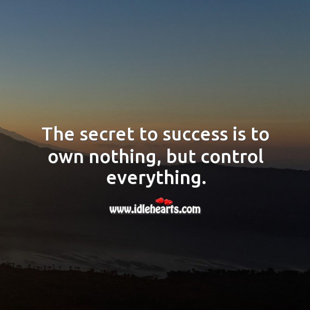 The secret to success is to own nothing, but control everything. Secret Quotes Image