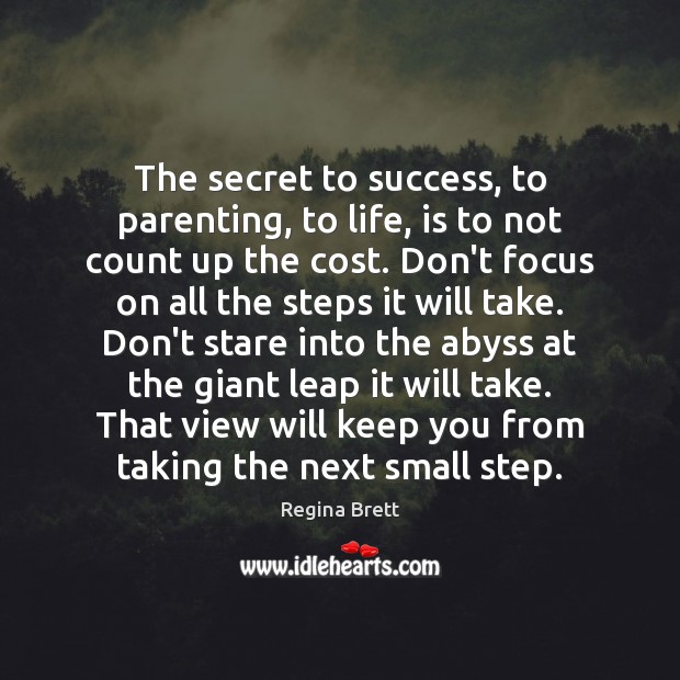 The secret to success, to parenting, to life, is to not count Regina Brett Picture Quote
