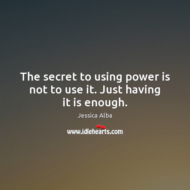The secret to using power is not to use it. Just having it is enough. Image