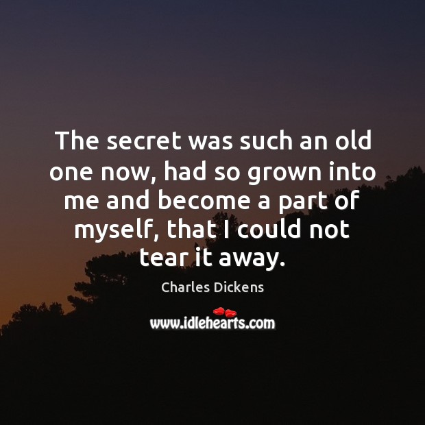 The secret was such an old one now, had so grown into Charles Dickens Picture Quote