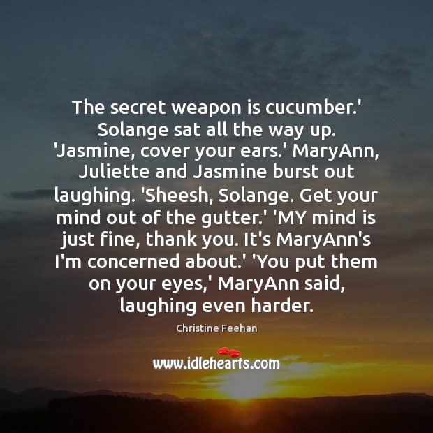The secret weapon is cucumber.’ Solange sat all the way up. Christine Feehan Picture Quote