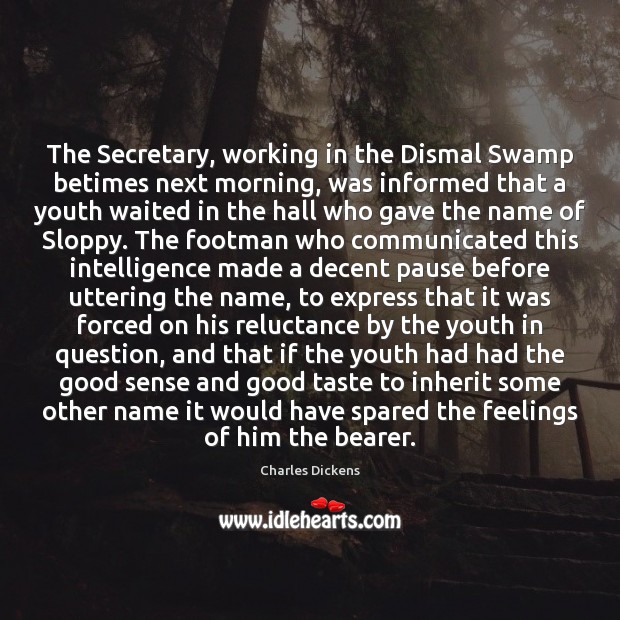 The Secretary, working in the Dismal Swamp betimes next morning, was informed 