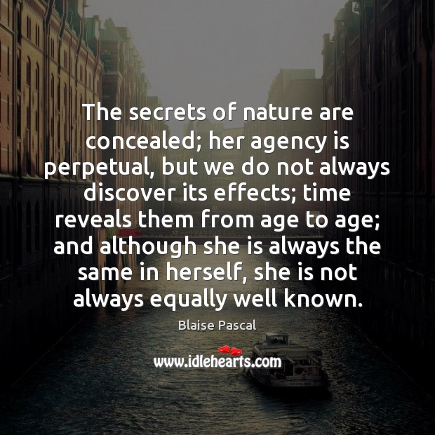 The secrets of nature are concealed; her agency is perpetual, but we Blaise Pascal Picture Quote