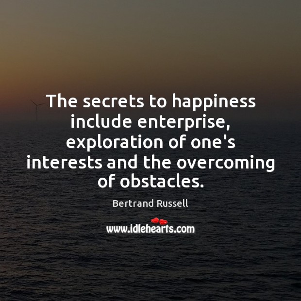The secrets to happiness include enterprise, exploration of one’s interests and the 