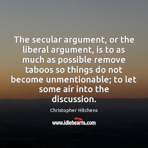 The secular argument, or the liberal argument, is to as much as Image