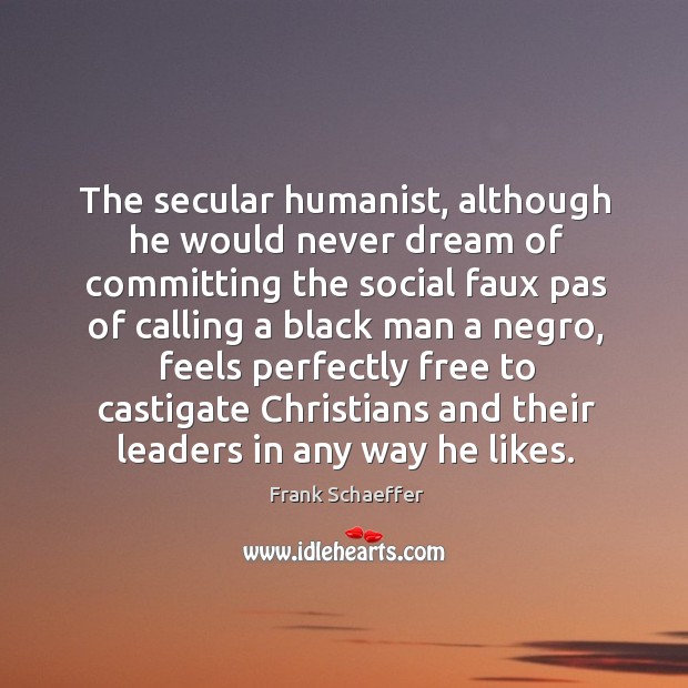 The secular humanist, although he would never dream of committing the social Image