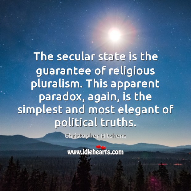 The secular state is the guarantee of religious pluralism. This apparent paradox, Christopher Hitchens Picture Quote