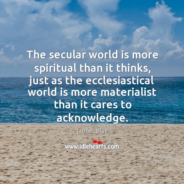 The secular world is more spiritual than it thinks Lionel Blue Picture Quote