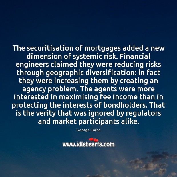 The securitisation of mortgages added a new dimension of systemic risk. Financial Image