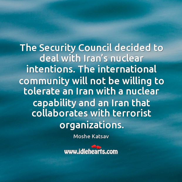 The security council decided to deal with iran’s nuclear intentions. Moshe Katsav Picture Quote