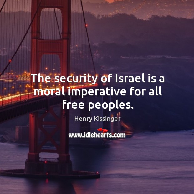 The security of israel is a moral imperative for all free peoples. Henry Kissinger Picture Quote