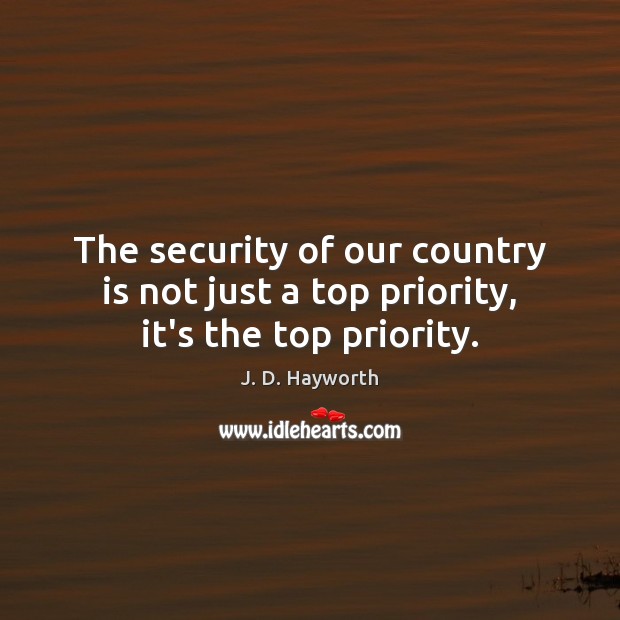 The security of our country is not just a top priority, it’s the top priority. Priority Quotes Image