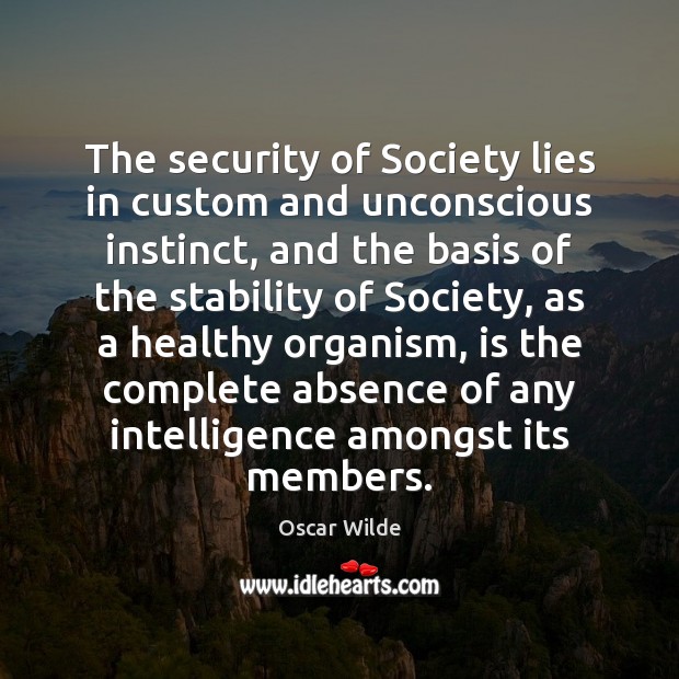 The security of Society lies in custom and unconscious instinct, and the Oscar Wilde Picture Quote