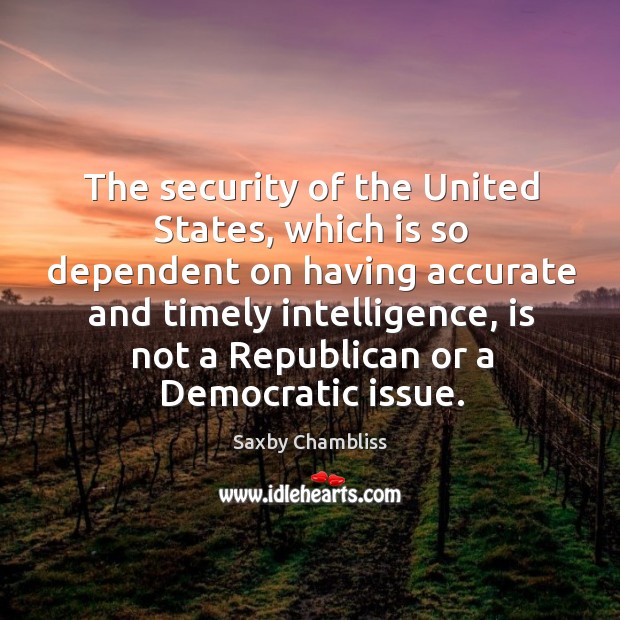 The security of the united states, which is so dependent on having Saxby Chambliss Picture Quote