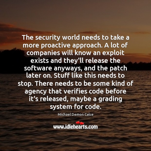 The security world needs to take a more proactive approach. A lot 