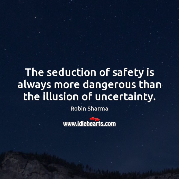 The seduction of safety is always more dangerous than the illusion of uncertainty. Safety Quotes Image