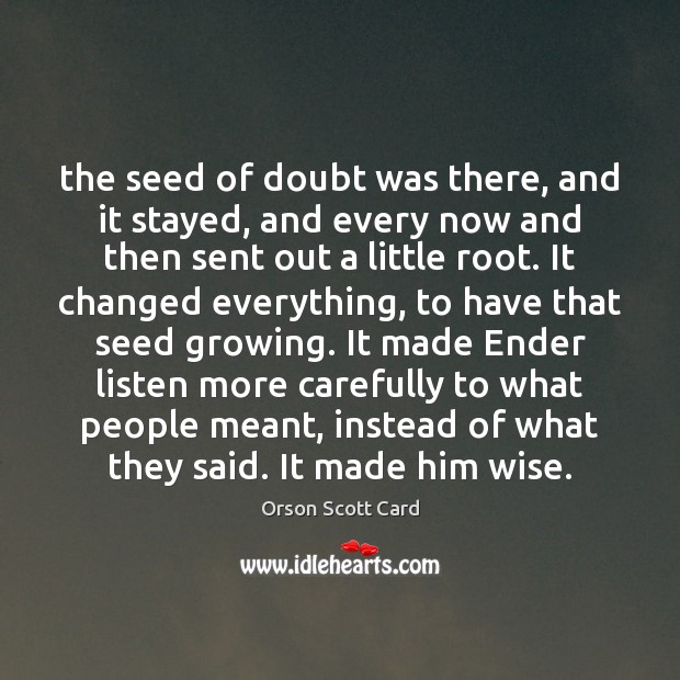 The seed of doubt was there, and it stayed, and every now Orson Scott Card Picture Quote