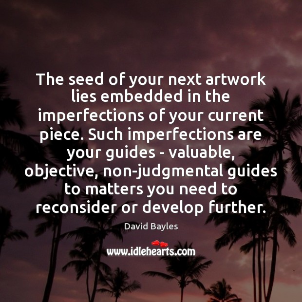 The seed of your next artwork lies embedded in the imperfections of David Bayles Picture Quote
