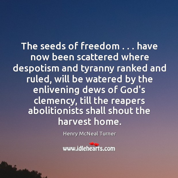 The seeds of freedom . . . have now been scattered where despotism and tyranny Image