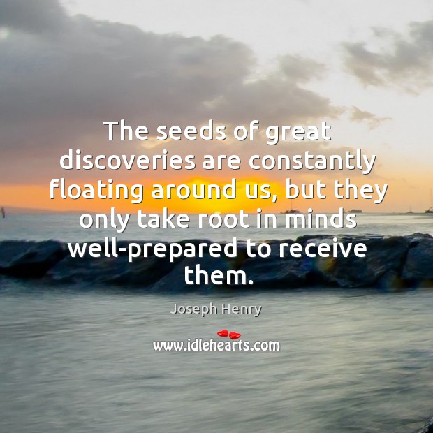The seeds of great discoveries are constantly floating around us, but they Joseph Henry Picture Quote