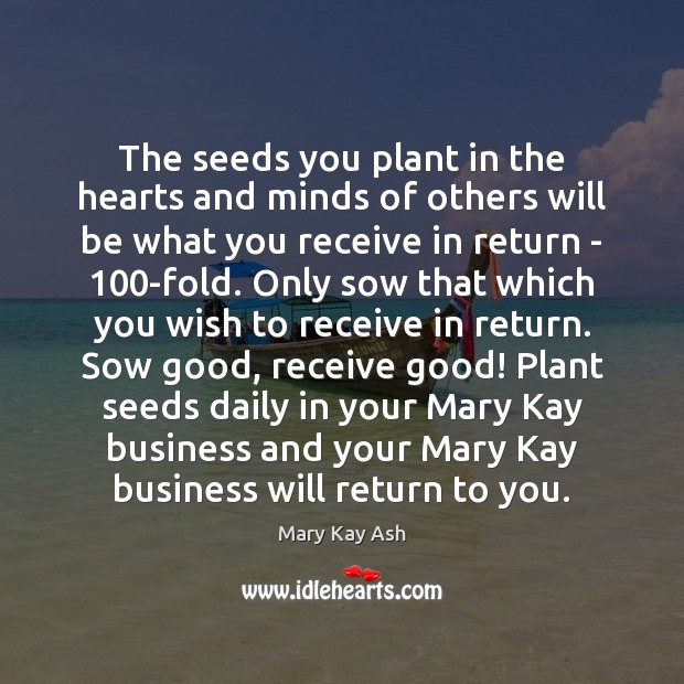 The seeds you plant in the hearts and minds of others will Mary Kay Ash Picture Quote