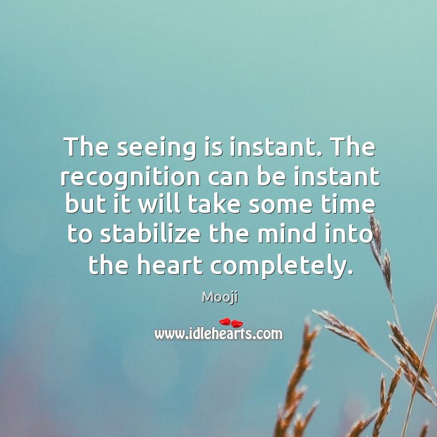 The seeing is instant. The recognition can be instant but it will Mooji Picture Quote