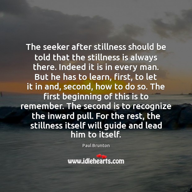 The seeker after stillness should be told that the stillness is always Paul Brunton Picture Quote