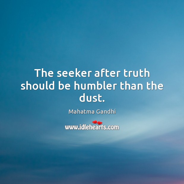 The seeker after truth should be humbler than the dust. Image
