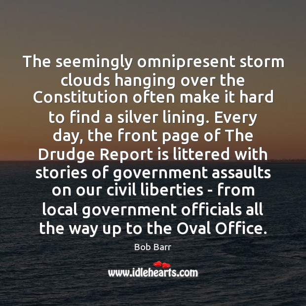 The seemingly omnipresent storm clouds hanging over the Constitution often make it Bob Barr Picture Quote