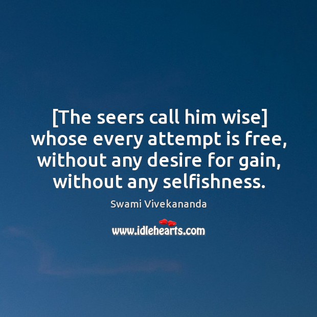 [The seers call him wise] whose every attempt is free, without any Swami Vivekananda Picture Quote