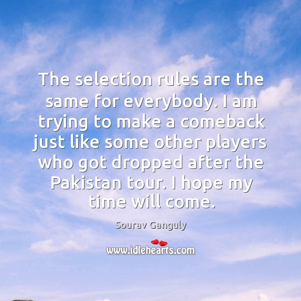 The selection rules are the same for everybody. I am trying to Sourav Ganguly Picture Quote