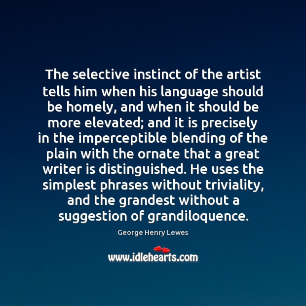 The selective instinct of the artist tells him when his language should 