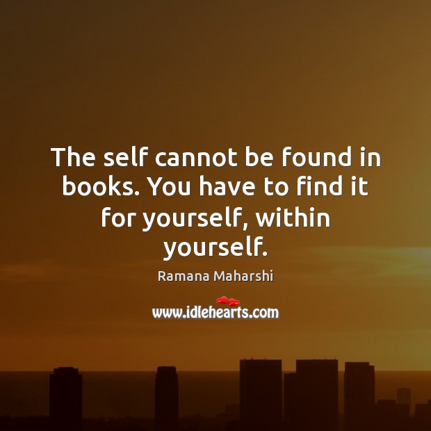 The self cannot be found in books. You have to find it for yourself, within yourself. Ramana Maharshi Picture Quote