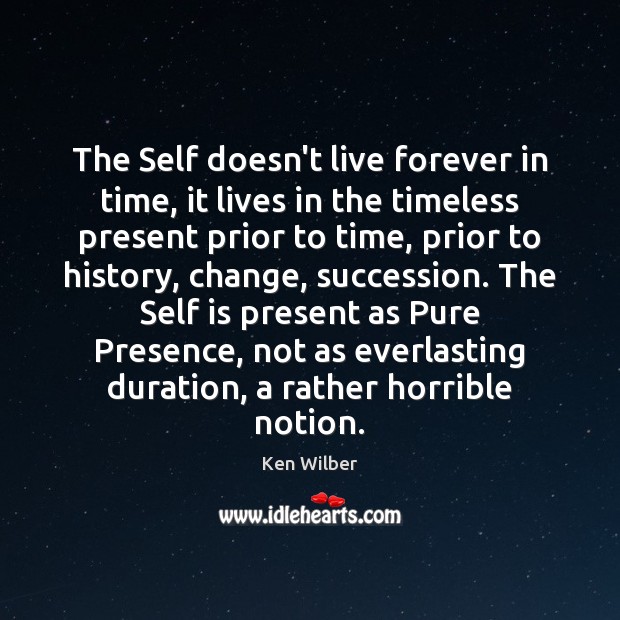 The Self doesn’t live forever in time, it lives in the timeless Ken Wilber Picture Quote