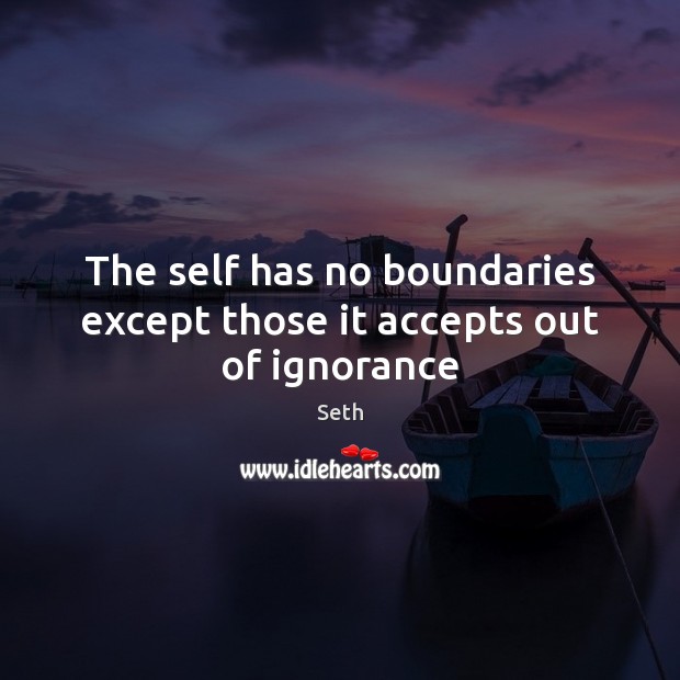 The self has no boundaries except those it accepts out of ignorance Image