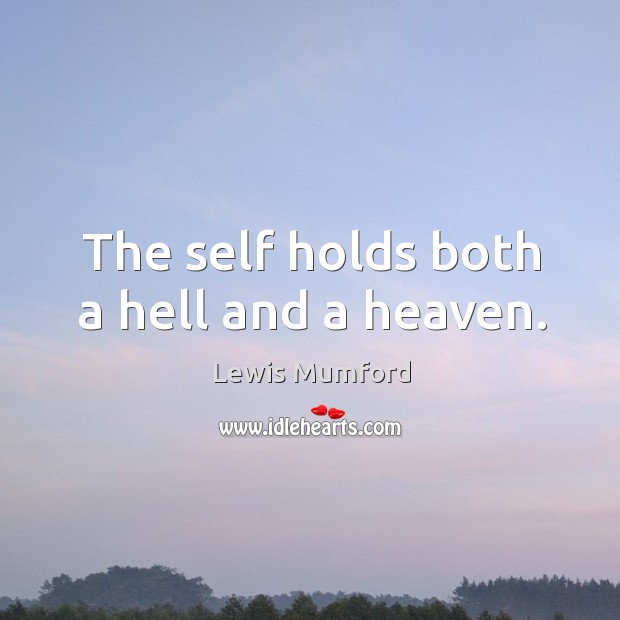 The self holds both a hell and a heaven. Lewis Mumford Picture Quote