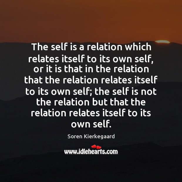 The self is a relation which relates itself to its own self, Soren Kierkegaard Picture Quote