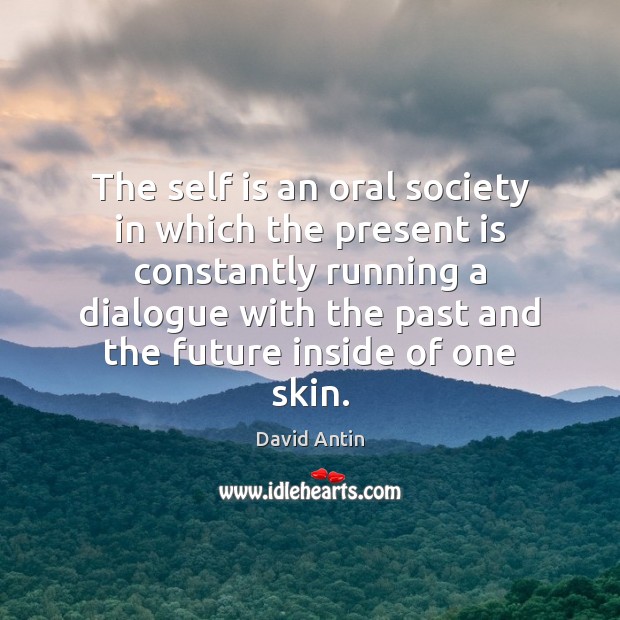 The self is an oral society in which the present is constantly David Antin Picture Quote