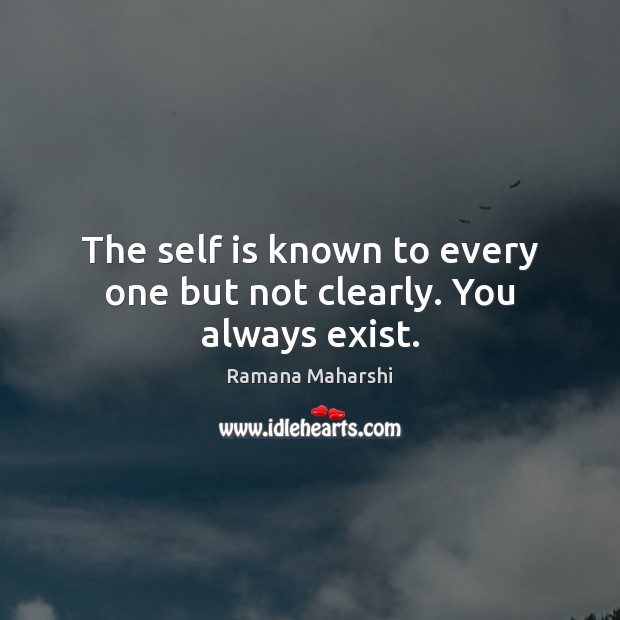 The self is known to every one but not clearly. You always exist. Image