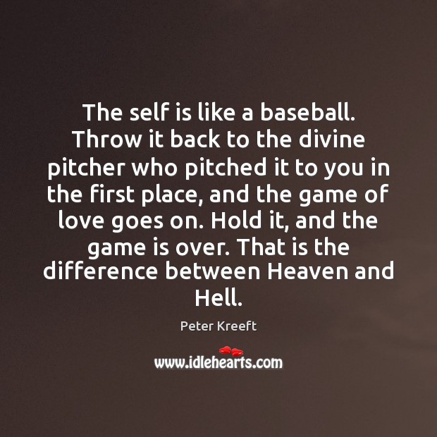 The self is like a baseball. Throw it back to the divine Peter Kreeft Picture Quote