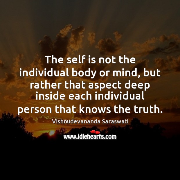 The self is not the individual body or mind, but rather that Vishnudevananda Saraswati Picture Quote