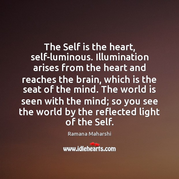 The Self is the heart, self-luminous. Illumination arises from the heart and Ramana Maharshi Picture Quote