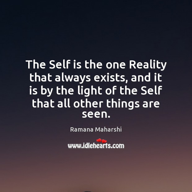 The Self is the one Reality that always exists, and it is Ramana Maharshi Picture Quote